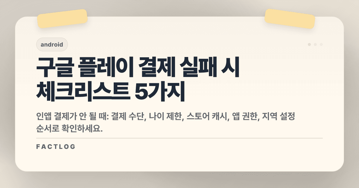 구글 플레이 결제 오류 시 먼저 확인할 5가지