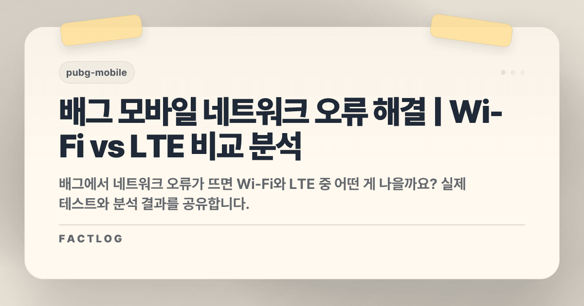 배그 모바일 네트워크 오류: Wi-Fi vs LTE, 뭐가 더 나을까?